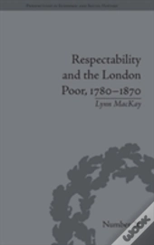 Respectability And The London Poor, 1780â€“1870