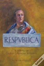 Respublica: A Novel Of Cicero'S Roman Re