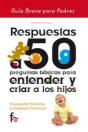 Respuestas A 50 Preguntas Básicas Para Entender Y Criar A Los Hijos - Preview