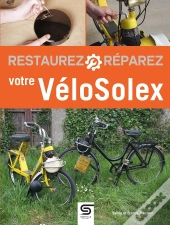 Restaurez, Réparez Votre Vélosolex (3e Édition)