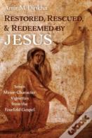 Restored, Rescued, And Redeemed By Jesus