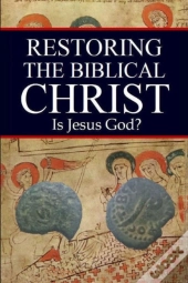 Restoring The Biblical Christ