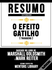 Capa do artigo Resumo Estendido: O Efeito Gatilho (Triggers) - Baseado No Livro De Marshall Goldsmith E Mark Reiter