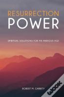 Resurrection Power! Spiritual Solutions For An Anxious Age