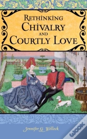 Rethinking Chivalry And Courtly Love