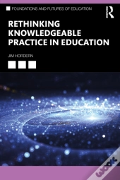 Rethinking Knowledgeable Practice In Education