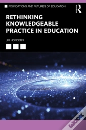 Rethinking Knowledgeable Practice In Education