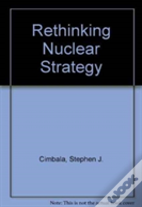 Rethinking Nuclear Strategy