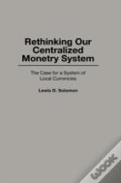 Rethinking Our Centralized Monetary System