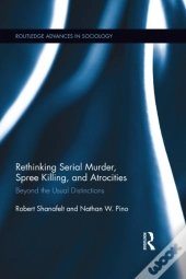Rethinking Serial Murder, Spree Killing, And Atrocities