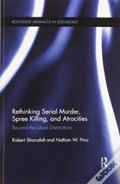 Rethinking Serial Murder, Spree Killing, And Atrocities
