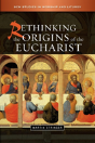 Rethinking The Origins Of The Eucharist - Preview