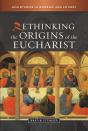 Rethinking The Origins Of The Eucharist - Preview