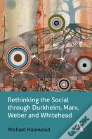Rethinking The Social Through Durkheim, Marx, Weber And Whitehead