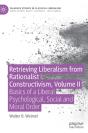 Retrieving Liberalism From Rationalist Constructivism, Volume Ii - Preview