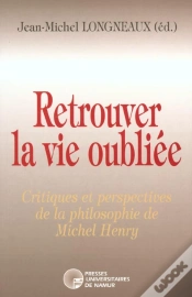 Capa do artigo Retrouver La Vie Oubliée ; Critiques Et Perspectives De La Philosophie De Michel Henry