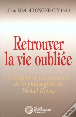 Capa do artigo Retrouver La Vie Oubliée ; Critiques Et Perspectives De La Philosophie De Michel Henry
