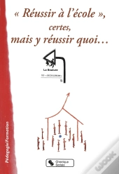 Réussir À L'École, Certes, Mais Y Réussir Quoi...