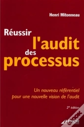 Réussir L'Audit Des Processus : Un Nouveau Référentiel Pour Une Nouvelle Vision De L'Audit