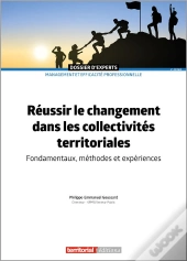 Réussir Le Changement Dans Les Collectivites Territoriales : Fondamentaux, Méthodes Et Expériences (2e Édition)