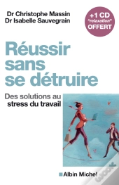 Reussir Sans Se Detruire ; Des Solutions Au Stress Du Travail