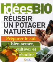 Capa do artigo Réussir Un Potager Naturel ; Préparer Le Sol, Bien Semer, Cultiver Et Récolter
