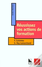 Reussissez Vos Actions De Formation ; Guide Pratique Des Formateurs Professionnels Et Occasionnels