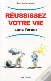 Réussissez Votre Vie Sans Forcer