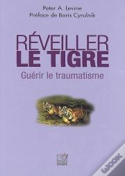 Reveiller Le Tigre - Guerir Le Traumatisme