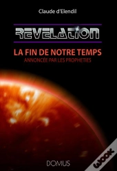 Revelation : La Fin De Notre Temps Annoncee Par Les Propheties