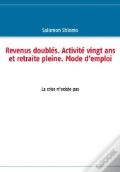 Revenus Doublés, Activité Vingt Ans Et Retraite Pleine ; Mode D'Emploi