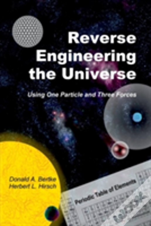 Reverse Engineering The Universe: Using One Particle And Three Forces