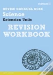 Revise Edexcel: Edexcel Gcse Science Extension Units Revision Workbook