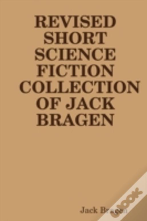 Revised Short Science Fiction Collection Of Jack Bragen