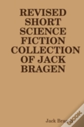 Revised Short Science Fiction Collection Of Jack Bragen