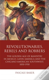 Revolutionaries, Rebels And Robbers