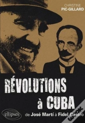 Révolutions À Cuba - De José Marti À Fidel Castro - 1868-2006