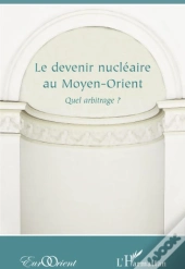 Revue Eurorient : Devenir Nucléaire Au Moyen-Orient ; Quel Arbitrage ?