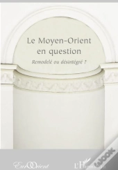 Revue Eurorient : Le Moyen-Orient En Question ; Remodelé Ou Désintégré ?