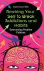 Rewiring Your Self To Break Addictions And Habits - Preview