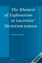 Rhetoric Of Explanation In Lucretius' De Rerum Natura