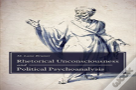 Rhetorical Unconsciousness And Political Psychoanalysis