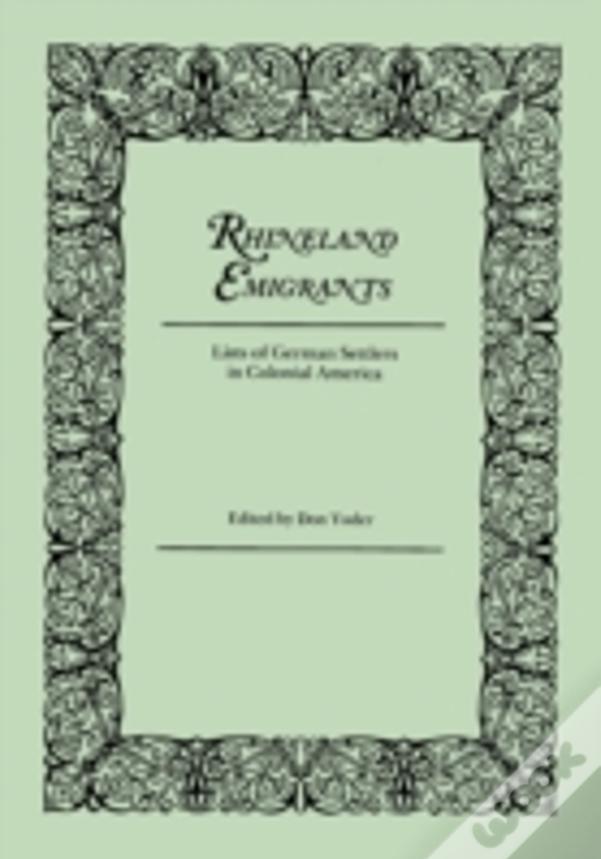 Rhineland Emigrants: Lists Of German Settlers In Colonial America. Excerpted And Reprinted From "Pennsylvania Folklife"