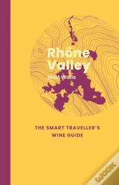 Rhone Valley: The Smart Traveller'S Wine Guide