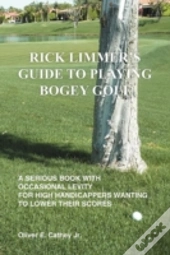 Rick Limmer'S Guide To Playing Bogey Golf