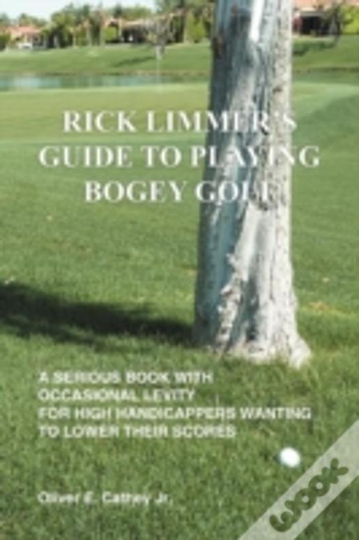Rick Limmer'S Guide To Playing Bogey Golf
