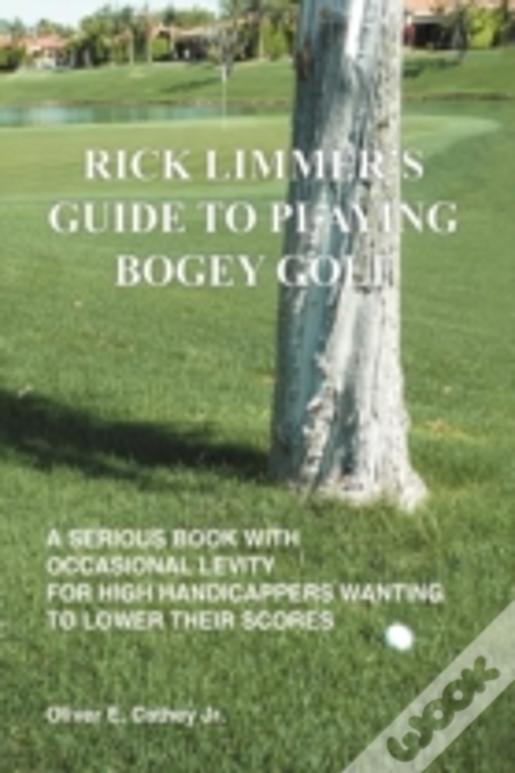 Rick Limmer'S Guide To Playing Bogey Golf