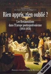 Rien Appris, Rien Oublié ? ; Les Restaurations Dans L'Europe Postnapoléonienne (1814-1830)