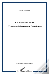 Rien Sous La Lune ; Comment J'Ai Rencontré Cary Grant
