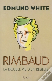 Rimbaud. La Double Vie D'Un Rebelle